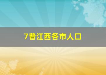 7普江西各市人口