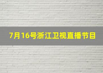 7月16号浙江卫视直播节目