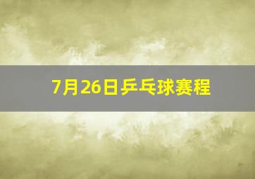 7月26日乒乓球赛程