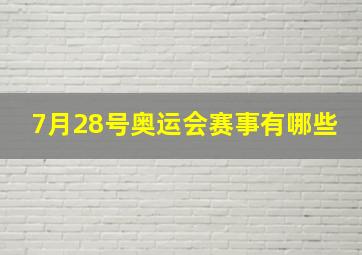 7月28号奥运会赛事有哪些