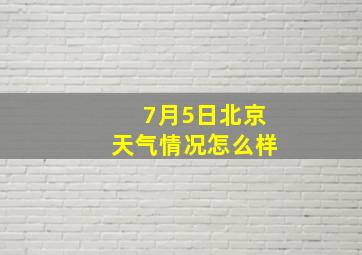 7月5日北京天气情况怎么样