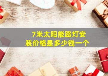 7米太阳能路灯安装价格是多少钱一个