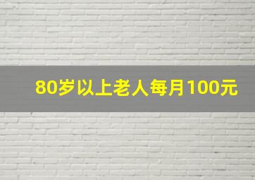 80岁以上老人每月100元