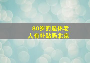 80岁的退休老人有补贴吗北京