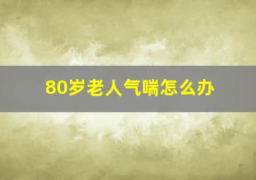 80岁老人气喘怎么办