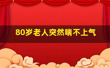 80岁老人突然喘不上气