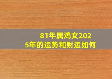 81年属鸡女2025年的运势和财运如何