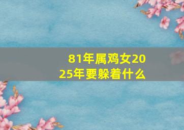 81年属鸡女2025年要躲着什么