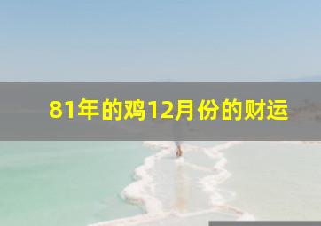 81年的鸡12月份的财运