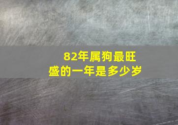 82年属狗最旺盛的一年是多少岁