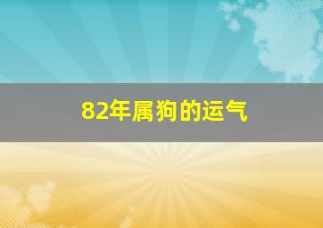 82年属狗的运气