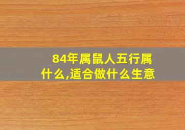 84年属鼠人五行属什么,适合做什么生意