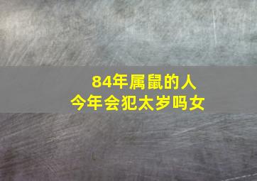 84年属鼠的人今年会犯太岁吗女