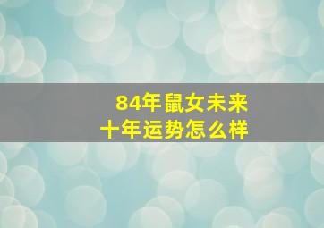 84年鼠女未来十年运势怎么样