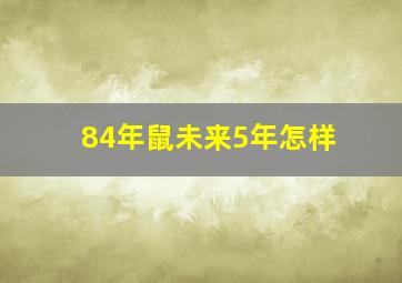 84年鼠未来5年怎样