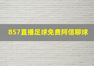 857直播足球免费阿信聊球