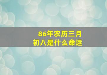 86年农历三月初八是什么命运