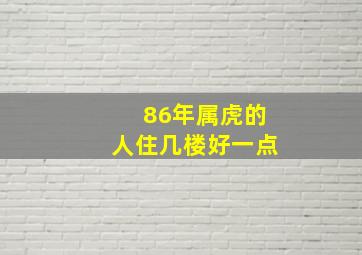 86年属虎的人住几楼好一点