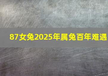 87女兔2025年属兔百年难遇