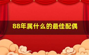 88年属什么的最佳配偶