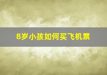 8岁小孩如何买飞机票