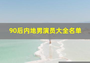 90后内地男演员大全名单