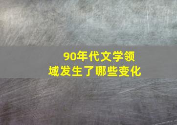 90年代文学领域发生了哪些变化