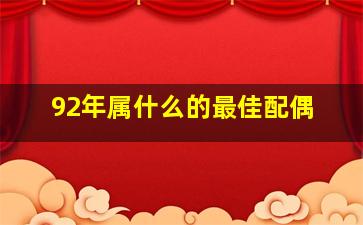 92年属什么的最佳配偶