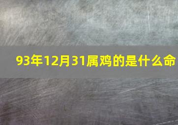 93年12月31属鸡的是什么命