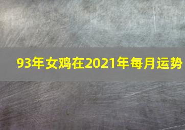 93年女鸡在2021年每月运势