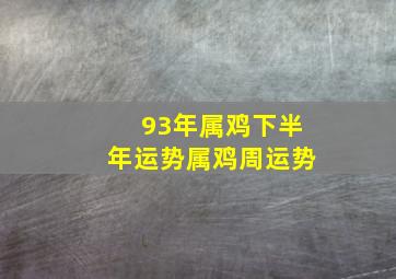 93年属鸡下半年运势属鸡周运势