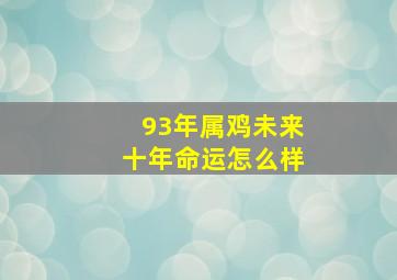 93年属鸡未来十年命运怎么样