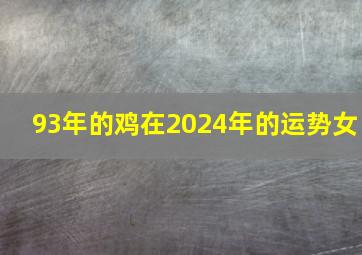 93年的鸡在2024年的运势女