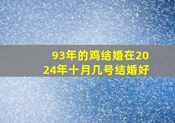 93年的鸡结婚在2024年十月几号结婚好