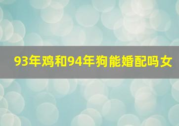 93年鸡和94年狗能婚配吗女