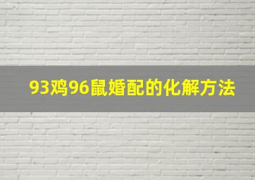 93鸡96鼠婚配的化解方法