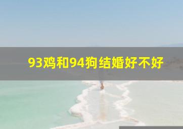 93鸡和94狗结婚好不好