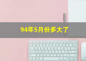 94年5月份多大了