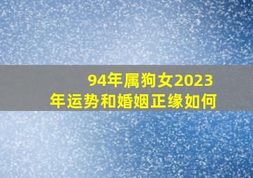 94年属狗女2023年运势和婚姻正缘如何