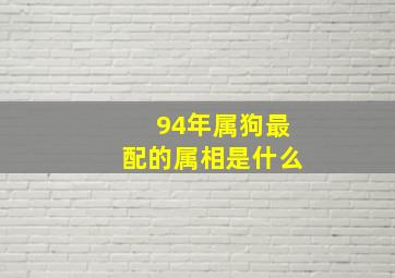 94年属狗最配的属相是什么