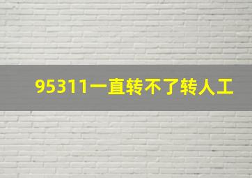 95311一直转不了转人工