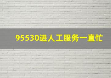 95530进人工服务一直忙