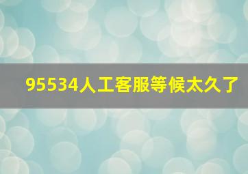 95534人工客服等候太久了