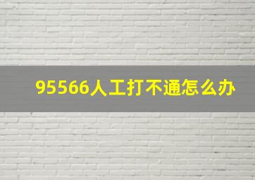 95566人工打不通怎么办