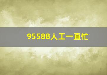 95588人工一直忙