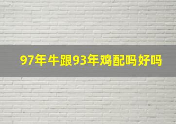 97年牛跟93年鸡配吗好吗