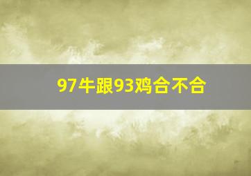 97牛跟93鸡合不合