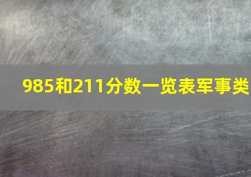 985和211分数一览表军事类