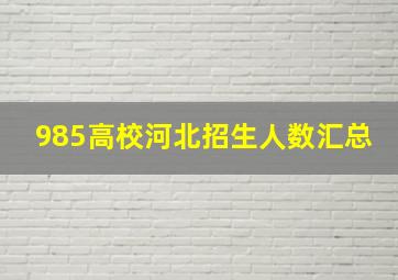 985高校河北招生人数汇总