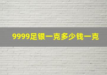 9999足银一克多少钱一克